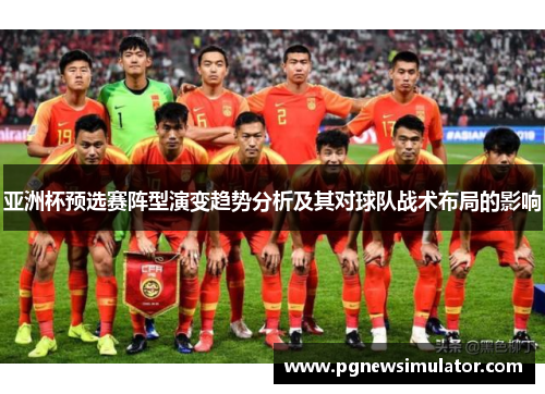 亚洲杯预选赛阵型演变趋势分析及其对球队战术布局的影响